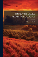 I Primordi Della Stamp in Bologna: Baldazzarre Azzoguidi