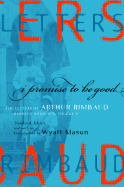 I Promise to Be Good: The Letters of Arthur Rimbaud