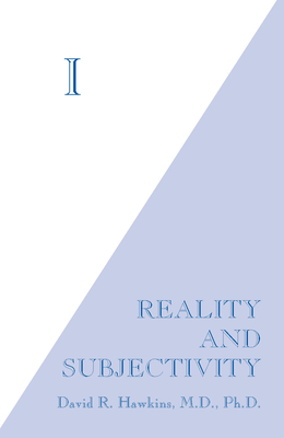 I: Reality and Subjectivity - Hawkins, David R.