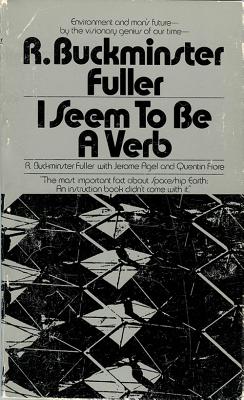 I Seem to Be a Verb - Fuller, R Buckminster, Professor, and Agel, Jerome, and Fiore, Quentin