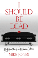 I Should Be Dead: But God had a different plan