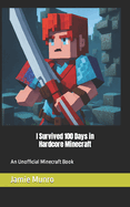 I Survived 100 Days in Hardcore Minecraft: An Unofficial Minecraft Book