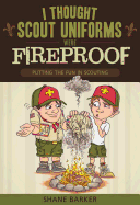 I Thought Scout Uniforms Were Fireproof!: Putting the Fun in Scouting