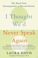 I Thought We'd Never Speak Again: The Road from Estrangement to Reconciliation