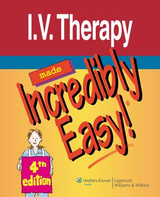 I.V. Therapy Made Incredibly Easy! - Lippincott Williams & Wilkins (Prepared for publication by)