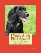 I Want a Pet Field Spaniel: Fun Learning Activities
