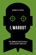I, Warbot: The Dawn of Artificially Intelligent Conflict