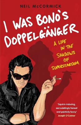 I Was Bono's Doppelganger - McCormick, Neil