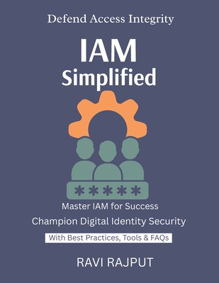 IAM Simplified: Control Access Smartly IAM for Cloud & On-Prem Secure Identity Fast Scalable IAM Frameworks Trustworthy Access Systems - Rajput, Ravi