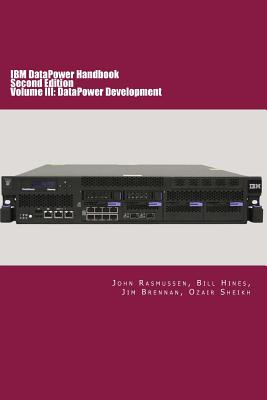 IBM DataPower Handbook Volume III: DataPower Development: Second Edition - Hines, Bill, and Brennan, Jim, and Sheikh, Ozair