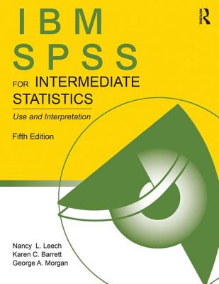 IBM SPSS for Intermediate Statistics: Use and Interpretation, Fifth Edition - Leech, Nancy L, and Barrett, Karen C, and Morgan, George a
