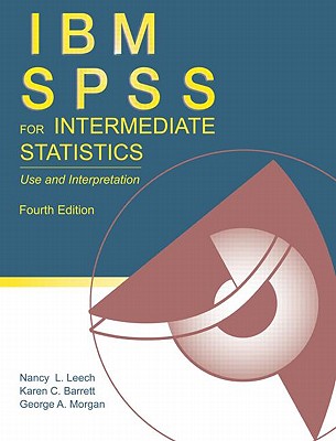 IBM SPSS for Intermediate Statistics: Use and Interpretation, Fourth Edition - Leech, Nancy L., and Barrett, Karen C., and Morgan, George A.