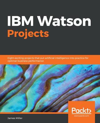 IBM Watson Projects: Eight exciting projects that put artificial intelligence into practice for optimal business performance - 