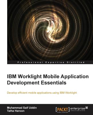 IBM Worklight Mobile Application Development Essentials - Haroon, Talha, and Saifuddin, Muhammad