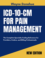 ICD-10-CM for Pain Management 2027: The Complete Specialty Coding Reference for Providers, Coders and Billing Professionals