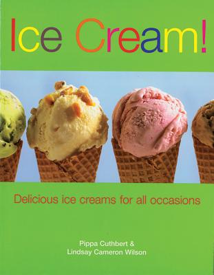 Ice Cream!: Delicious Ice Creams for All Occasions - Cuthbert, Pippa, and Wilson, Lindsay Cameron