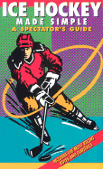 Ice Hockey Made Simple: A Spectator's Guide