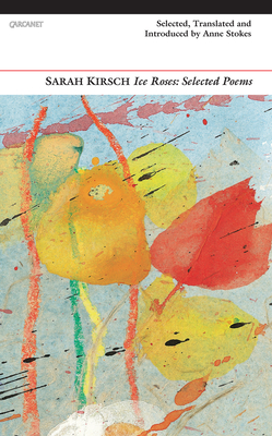 Ice Roses: Selected Poems - Kirsch, Sarah, and Stokes, Anne (Translated by)