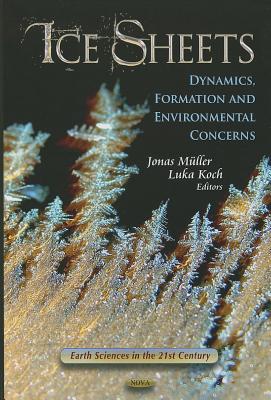 Ice Sheets: Dynamics, Formation and Environmental Concerns - Muller, Jonas (Editor), and Koch, Luka (Editor)