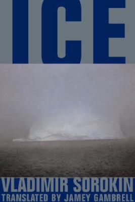 Ice - Sorokin, Vladimir, and Gambrell, Jamey (Translated by)