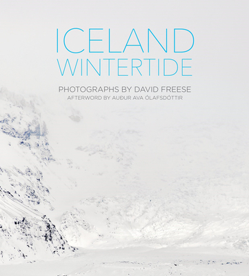 Iceland Wintertide - Freese, David (Photographer), and �lafsd�ttir, Au�ur Ava (Afterword by)