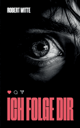 Ich Folge Dir: Der n?chste Post k�nnte dein letzter sein - ein Psychothriller