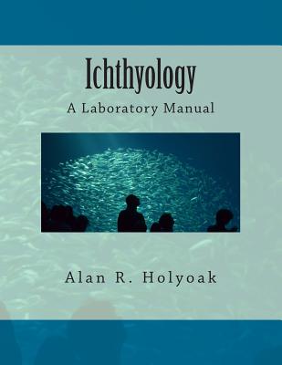 Ichthyology: A Laboratory Manual - Holyoak, Alan R
