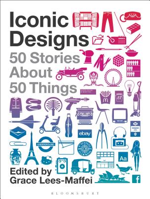 Iconic Designs: 50 Stories about 50 Things - Lees-Maffei, Grace (Editor)