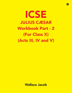 ICSE Julius Caesar Workbook Part - 2 (For Class X): (Acts III, IV and V)