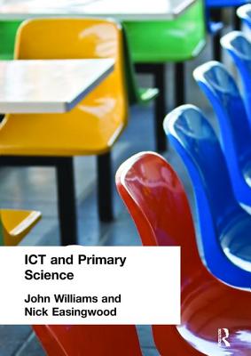 ICT and Primary Science - Easingwood, Nick, and Williams, John