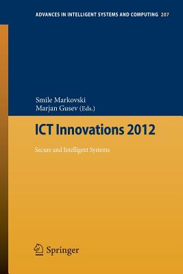 ICT Innovations 2012: Secure and Intelligent Systems - Markovski, Smile (Editor), and Gusev, Marjan (Editor)