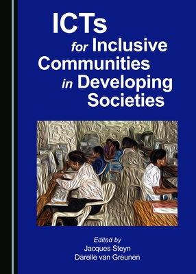 ICTS for Inclusive Communities in Developing Societies - Greunen, Darelle Van (Editor), and Steyn, Jacques (Editor)