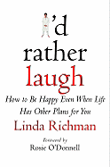 I'd Rather Laugh: How to Be Happy Even When Life Has Other Plans for You