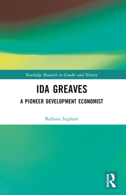Ida Greaves: A Pioneer Development Economist - Ingham, Barbara