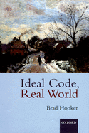 Ideal Code, Real World a Rule-Consequentialist Theory of Morality