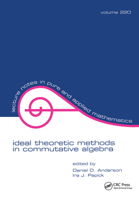 Ideal Theoretic Methods in Commutative Algebra - Anderson, Daniel (Editor)