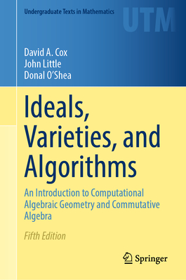 Ideals, Varieties, and Algorithms: An Introduction to Computational Algebraic Geometry and Commutative Algebra - Cox, David a, and Little, John, and O'Shea, Donal