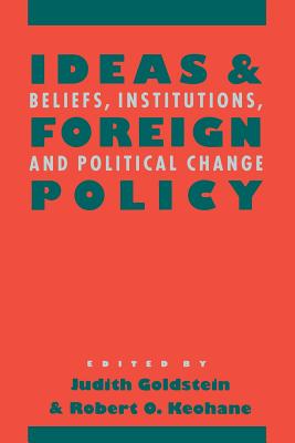 Ideas and Foreign Policy - Goldstein, Judith (Editor), and Keohane, Robert O (Editor)