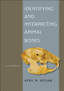 Identifying and Interpreting Animal Bones: A Manual Volume 18