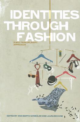 Identities Through Fashion: A Multidisciplinary Approach - Gonz�lez, Ana Marta (Editor), and Bovone, Laura (Editor)