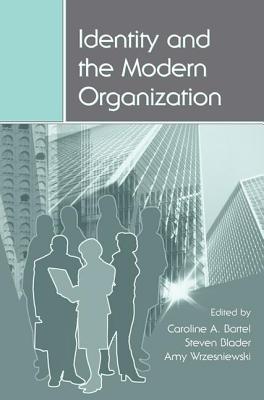 Identity and the Modern Organization - Bartel, Caroline A. (Editor), and Blader, Steven (Editor), and Wrzesniewski, Amy (Editor)