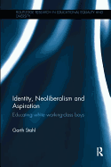 Identity, Neoliberalism and Aspiration: Educating White Working-Class Boys