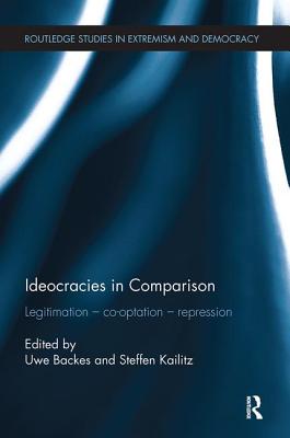 Ideocracies in Comparison: Legitimation - Cooptation - Repression - Backes, Uwe (Editor), and Kailitz, Steffen (Editor)