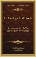 Ideology and Utopia: An Introduction to the Sociology of Knowledge