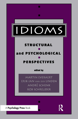 Idioms: Structural and Psychological Perspectives - Everaert, Martin (Editor), and Van Der Linden, Erik-Jan (Editor), and Schenk (Editor)