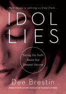 Idol Lies: Facing the Truth about Our Deepest Desires