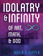 Idolatry and Infinity: Of Art, Math, and God
