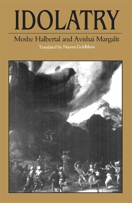 Idolatry - Halbertal, Moshe, and Margalit, Avishai, and Goldblum, Naomi (Translated by)