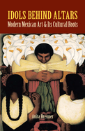 Idols Behind Altars: Modern Mexican Art and Its Cultural Roots