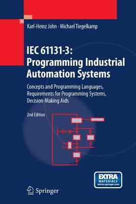 Iec 61131-3: Programming Industrial Automation Systems: Concepts and Programming Languages, Requirements for Programming Systems, Decision-Making AIDS - John, Karl Heinz, and Tiegelkamp, Michael